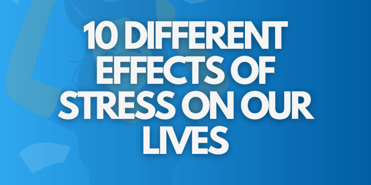 A image titled" 10 effects of stress on peoples lives". Its an image for an article on how stress effects us in a myriad of ways.