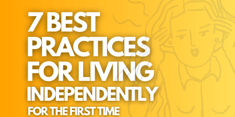 7 Best Practices for Living Independently for the First Time