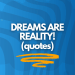100 Quotes From Life's Giants - Dreams are reality! 2 text that says "dreams are reality quotes"